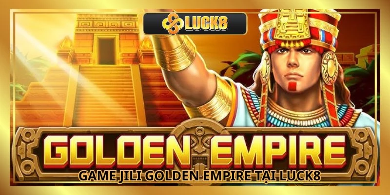 Jili Golden Empire - Khám Phá Thế Giới Cổ Đại Kỳ Bí
